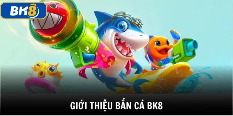 Giới thiệu chi tiết về trò chơi Bắn cá BK8 hấp dẫn