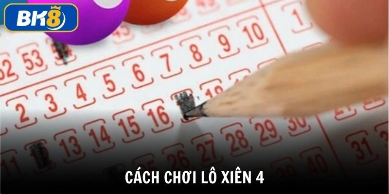 Chơi xiên 4 chọn 4 số dự đoán sẽ về