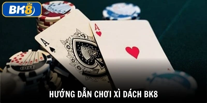 Hướng dẫn hội viên mới chơi bài xì dách BK8