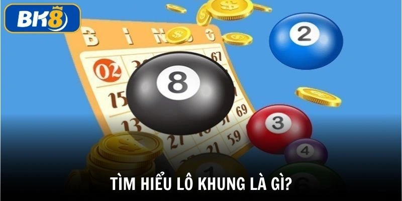 Lô khung là gì? Tìm hiểu chi tiết khái niệm của hình thức này