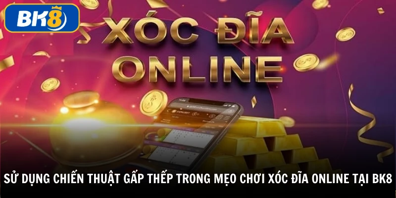 Áp dụng chiến thuật gấp thếp trong mẹo chơi xóc đĩa online