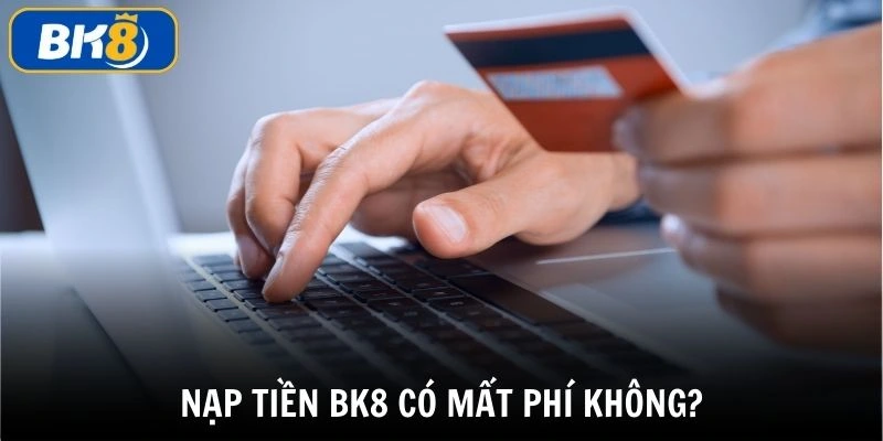 Nạp tiền BK8 dễ dàng, hoàn toàn miễn phí cho người dùng