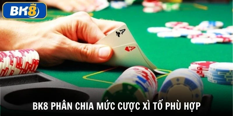 Nhà cái phân chia mức cược phù hợp trong game bài xì tố BK8